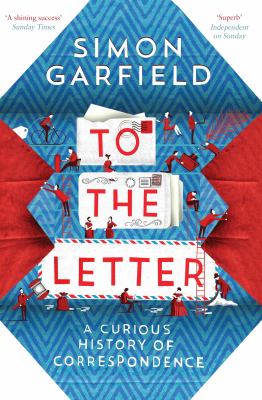 To the Letter A Curious History of Correspondence Simon Garfield | Book ...